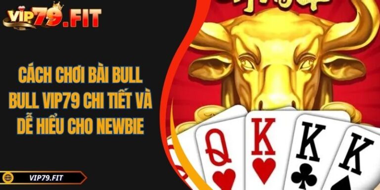 Cách chơi bài Bull Bull VIP79