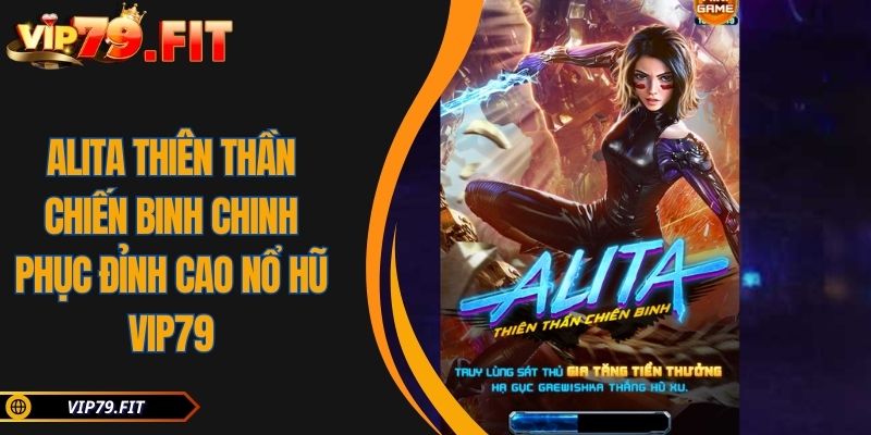 Alita Thiên Thần Chiến Binh Chinh Phục Đỉnh Cao Nổ Hũ VIP79