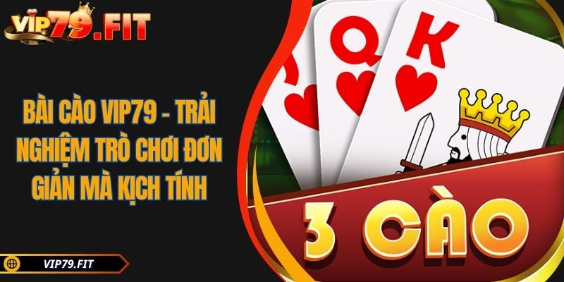 Bài Cào VIP79 – Trải Nghiệm Trò Chơi Đơn Giản Mà Kịch Tính