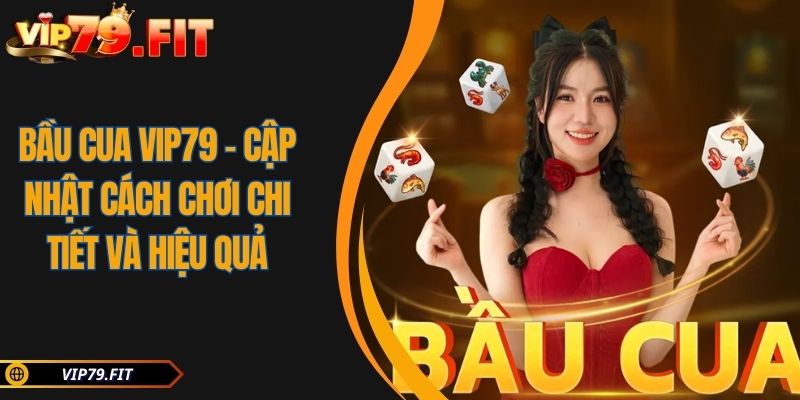 Bầu Cua VIP79 - Cập Nhật Cách Chơi Chi Tiết Và Hiệu Quả 5 Bầu Cua VIP79 – Cập Nhật Cách Chơi Chi Tiết Và Hiệu Quả
