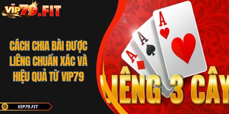 Cách Chia Bài Được Liêng Chuẩn Xác Và Hiệu Quả Từ VIP79