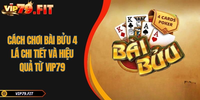 Cách Chơi Bài Bửu 4 Lá Chi Tiết Và Hiệu Quả Từ VIP79 8 Cách Chơi Bài Bửu 4 Lá Chi Tiết Và Hiệu Quả Từ VIP79