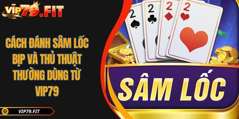 Cách Đánh Sâm Lốc Bịp Và Thủ Thuật Thường Dùng Từ VIP79 1 Cách Đánh Sâm Lốc Bịp Và Thủ Thuật Thường Dùng Từ VIP79