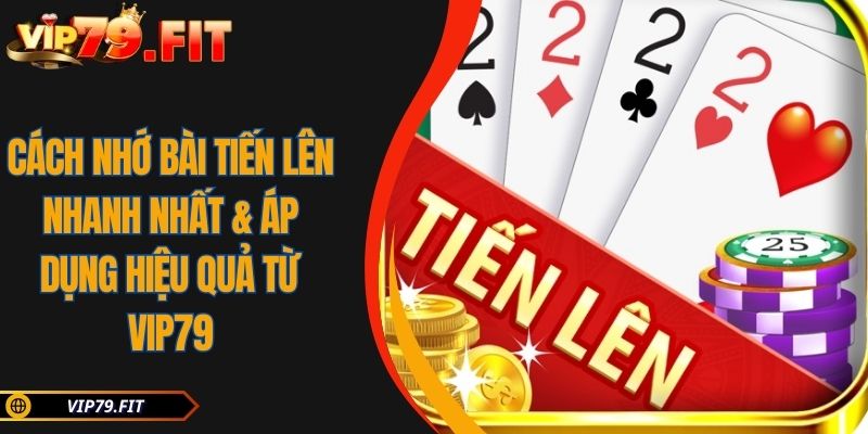 Cách Nhớ Bài Tiến Lên Nhanh Nhất & Áp Dụng Hiệu Quả Từ VIP79 10 Cách Nhớ Bài Tiến Lên Nhanh Nhất & Áp Dụng Hiệu Quả Từ VIP79