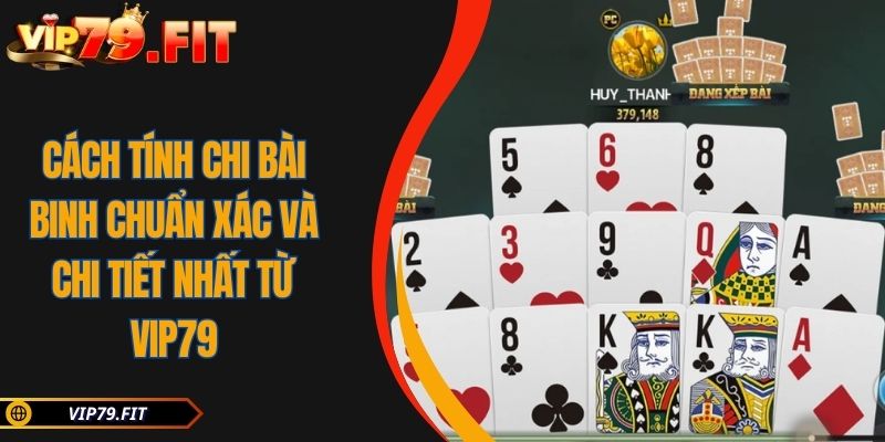 Cách Tính Chi Bài Binh Chuẩn Xác Và Chi Tiết Nhất Từ VIP79 7 Cách Tính Chi Bài Binh Chuẩn Xác Và Chi Tiết Nhất Từ VIP79