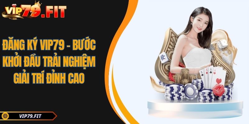 Đăng Ký VIP79 - Bước Khởi Đầu Trải Nghiệm Giải Trí Đỉnh Cao 6 Đăng Ký VIP79 – Bước Khởi Đầu Trải Nghiệm Giải Trí Đỉnh Cao