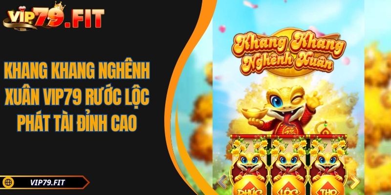 Khang Khang Nghênh Xuân VIP79 Rước Lộc Phát Tài Đỉnh Cao 1 Khang Khang Nghênh Xuân VIP79 Rước Lộc Phát Tài Đỉnh Cao