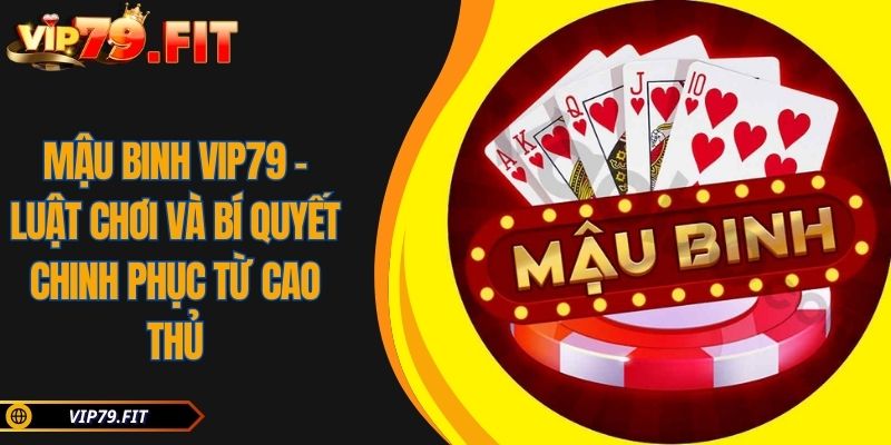 Mậu Binh VIP79 - Luật Chơi Và Bí Quyết Chinh Phục Từ Cao Thủ 1 Mậu Binh VIP79 - Luật Chơi Và Bí Quyết Chinh Phục Từ Cao Thủ