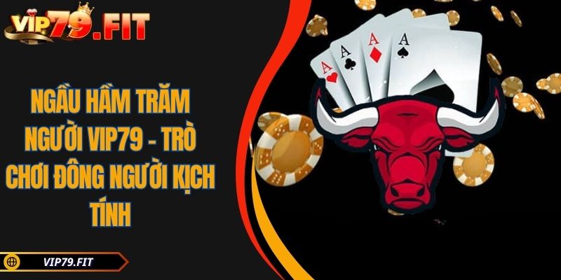 Ngầu Hầm Trăm Người VIP79 – Trò Chơi Đông Người Kịch Tính