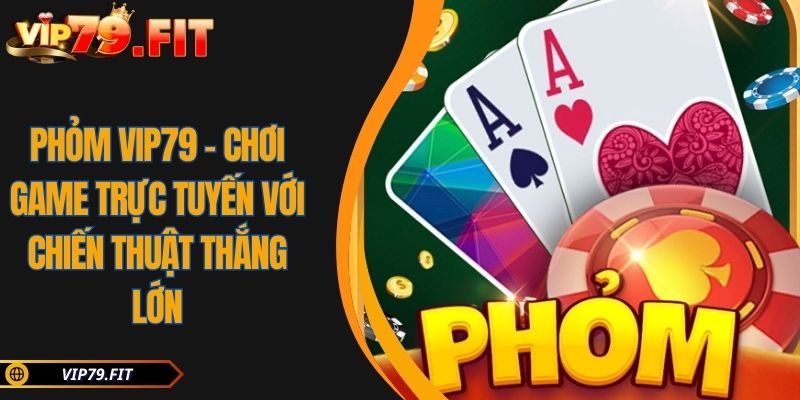 Phỏm VIP79 - Chơi Game Trực Tuyến Với Chiến Thuật Thắng Lớn 10 Phỏm VIP79 – Chơi Game Trực Tuyến Với Chiến Thuật Thắng Lớn