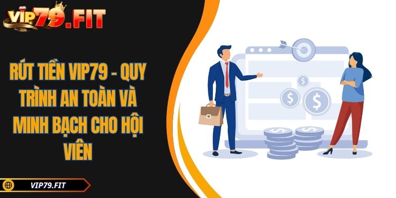 Rút Tiền VIP79 - Quy Trình An Toàn Và Minh Bạch Cho Hội Viên 4 Rút Tiền VIP79 – Quy Trình An Toàn Và Minh Bạch Cho Hội Viên