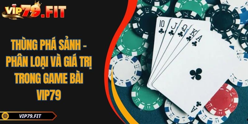 Thùng Phá Sảnh - Phân Loại Và Giá Trị Trong Game Bài VIP79 7 Thùng Phá Sảnh – Phân Loại Và Giá Trị Trong Game Bài VIP79