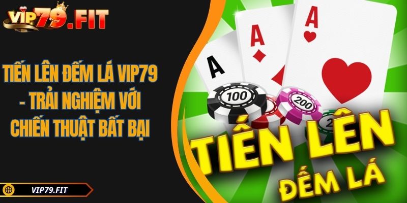 Tiến Lên Đếm Lá VIP79 - Trải Nghiệm Với Chiến Thuật Bất Bại 1 Tiến Lên Đếm Lá VIP79 – Trải Nghiệm Với Chiến Thuật Bất Bại