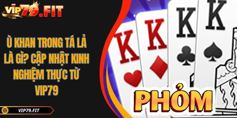 Ù Khan Trong Tá Lả Là Gì? Cập Nhật Kinh Nghiệm Thực Từ VIP79 6 Ù Khan Trong Tá Lả Là Gì? Cập Nhật Kinh Nghiệm Thực Từ VIP79