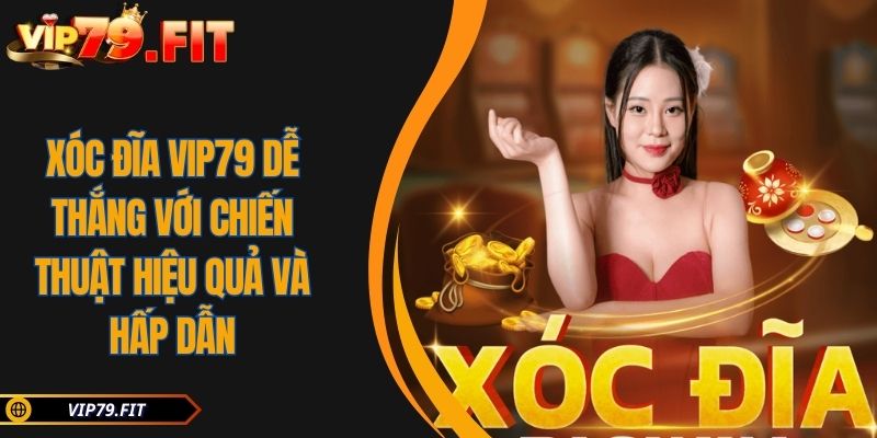 Xóc Đĩa VIP79 Dễ Thắng Với Chiến Thuật Hiệu Quả Và Hấp Dẫn 7 Xóc Đĩa VIP79 Dễ Thắng Với Chiến Thuật Hiệu Quả Và Hấp Dẫn
